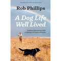 A Dog Life Well Lived: Outdoor Adventures with a Lifetime of Canine Friends