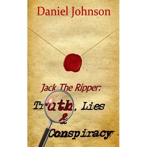 Jack the Ripper: Truth, Lies, and Conspiracy