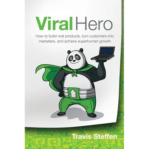 Viral Hero: How To Build Viral Products, Turn Customers Into Marketers, And Achieve Superhuman Growth