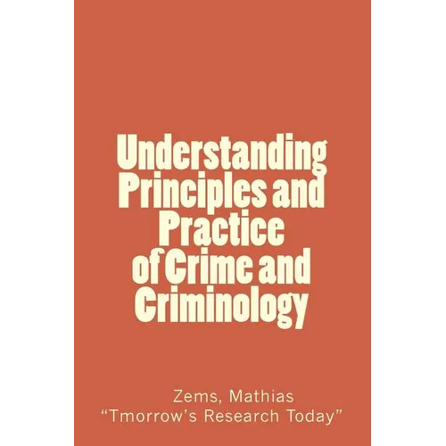 Understanding Principles and Practice of crime and criminolgy: Understanding Principles and Practice of Crime and Criminology