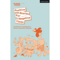 Positive Stories for Negative Times: Five Plays for Young People to Perform in Real Life or Remotely