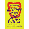 Revenge of the She-Punks: A Feminist Music History from Poly Styrene to Pussy Riot