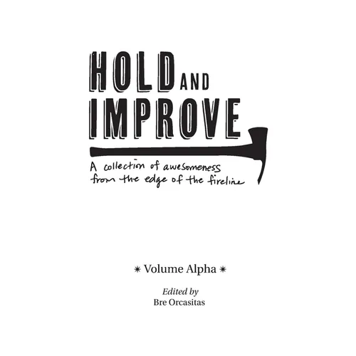 Hold and Improve -Volume Alpha-: A collection of awesomeness from the edge of the fireline