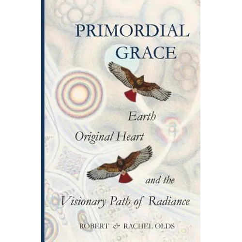 Primordial Grace: Earth, Original Heart, and the Visionary Path of Radiance