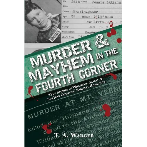 Murder & Mayhem in the Fourth Corner: True Stories of Whatcom, Skagit, and San Juan Counties' Earliest Homicides