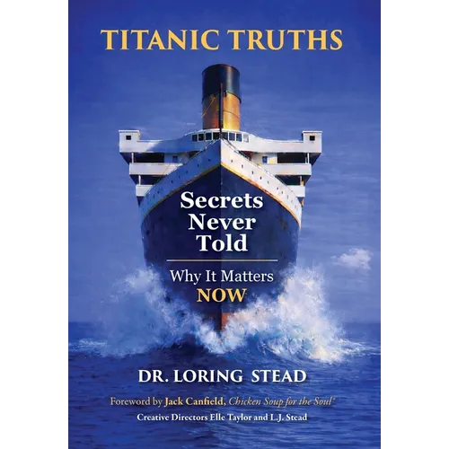 Titanic Truths-Secrets Never Told: Why It Matters-Now