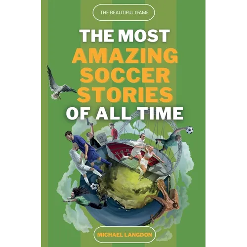 The Beautiful Game - The Most Amazing Soccer Stories Of All Time
