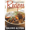 Pressure Cooker Recipes: Pressure Cooker Cookbook of Delicious, Fast, Healthy and Easy Recipes