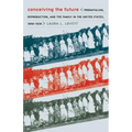 Conceiving the Future: Pronatalism, Reproduction, and the Family in the United States, 1890-1938