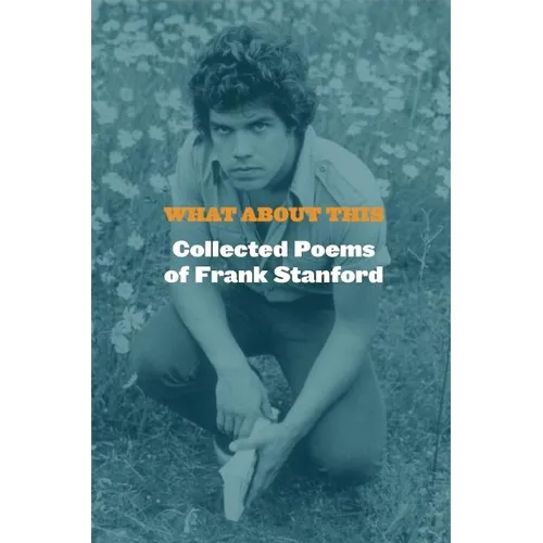 What about This: Collected Poems of Frank Stanford