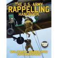 The US Army Rappelling Handbook - Military Abseiling Operations: Techniques, Training and Safety Procedures for Rappelling from Towers, Cliffs, Mounta
