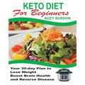 Keto Diet for Beginners: Your 30-Day Plan to Lose Weight, Boost Brain Health and Reverse Disease