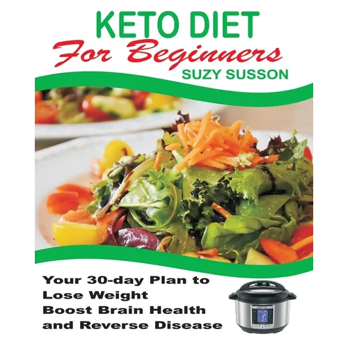 Keto Diet for Beginners: Your 30-Day Plan to Lose Weight, Boost Brain Health and Reverse Disease