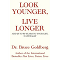 Look Younger, Live Longer: Add 25 to 50 Years to Your Life, Naturally