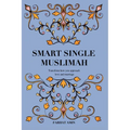 Smart Single Muslimah: Transform how you approach love and marriage: A Muslim Marriage guide for single Muslim women