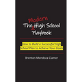 The Modern High School Playbook: How to Build a Successful High School Plan to Achieve Your Goals