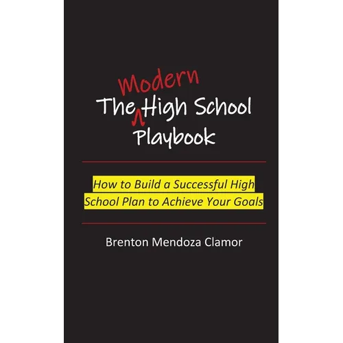 The Modern High School Playbook: How to Build a Successful High School Plan to Achieve Your Goals
