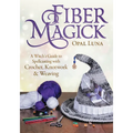 Fiber Magick: A Witch's Guide to Spellcasting with Crochet, Knotwork & Weaving