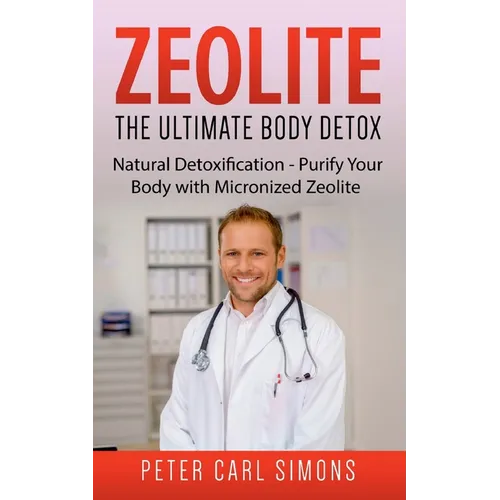 Zeolite - The Ultimate Body Detox: Natural Detoxification - Purify Your Body with Micronized Zeolite