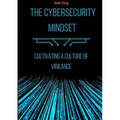 The Cybersecurity Mindset: Cultivating a Culture of Vigilance