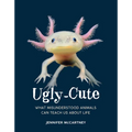 Ugly-Cute: What Misunderstood Animals Can Teach Us about Life