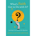 What's Faith Got to Do with It?: Learning to Love and Live the Questions