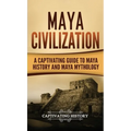 Maya Civilization: A Captivating Guide to Maya History and Maya Mythology