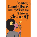 Bald Dandelions With Their Wishes Blown Clean Off: Stories