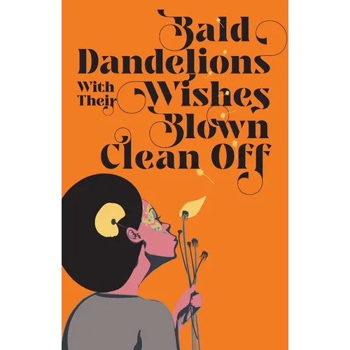 Bald Dandelions With Their Wishes Blown Clean Off: Stories