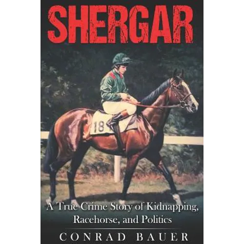 Shergar: A True Crime Story of Kidnapping, Racehorse and Politics