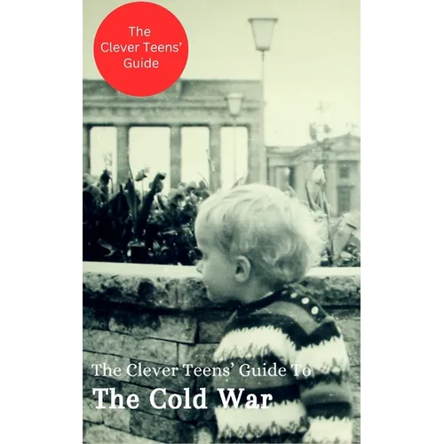 The Clever Teens' Guide to the Cold War