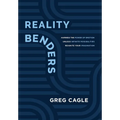 Reality Benders: Harness the Power of Emotion, Unlock Infinite Possibilities, & Reignite Your Imagination