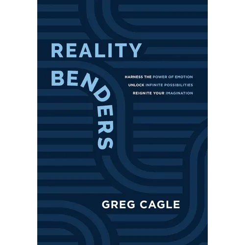 Reality Benders: Harness the Power of Emotion, Unlock Infinite Possibilities, & Reignite Your Imagination