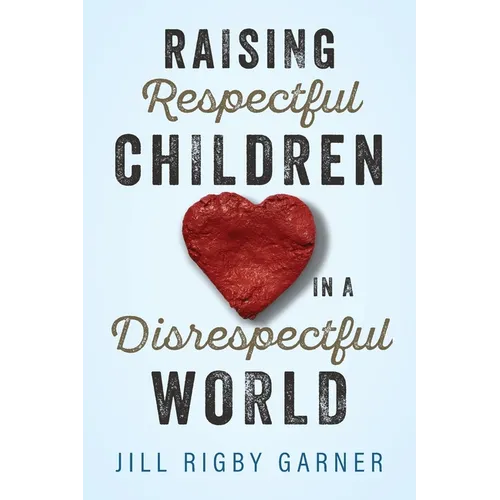 Raising Respectful Children in a Disrespectful World (3rd Edition)