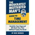 The Moderately Motivated Man's Guide to Time Management: Declutter Your Days and Win Back Your Time (Without Trying Too Hard)