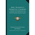 Mrs. Rundell's Domestic Cookery: Formed Upon Principles Of Economy, And Adapted To The Use Of Private Families (1859)