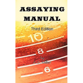 Assaying Manual - Fire Assay of Gold, Silver and Lead (Third Edition)