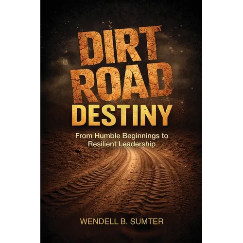 Dirt Road Destiny: From Humble Beginnings to Resilient Leadership
