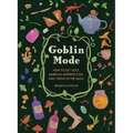 Goblin Mode: How to Get Cozy, Embrace Imperfection, and Thrive in the Muck