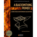 A Blacksmithing Primer: A Course in Basic and Intermediate Blacksmithing