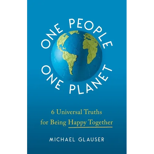 One People One Planet: 6 Universal Truths for Being Happy Together