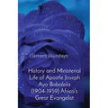 History and Ministerial Life of Apostle Joseph Ayo Babalola (1904-1959) Africa's Great Evangelist
