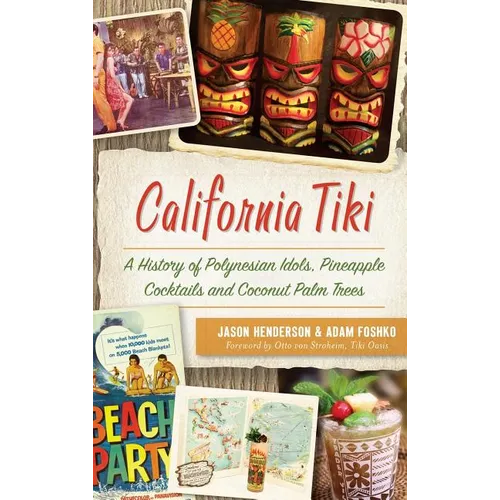 California Tiki: A History of Polynesian Idols, Pineapple Cocktails and Coconut Palm Trees