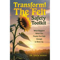 Transform! The Felt Safety Toolkit: What Happens When You Finally Feel Safe Enough to Show Up.