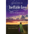 Reflections on Ineffable Love: from loss through grief to joy