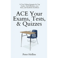 ACE Your Exams, Tests, & Quizzes: 34 Test-Taking Strategies for Top Grades, Time Efficiency, Less Stress, and Academic Excellence