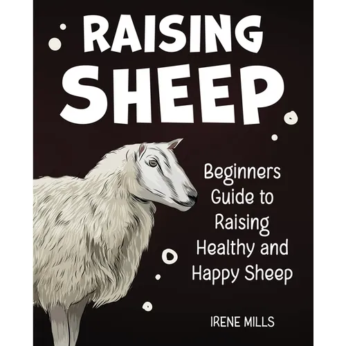 Raising Sheep: Beginners Guide to Raising Healthy and Happy Sheep