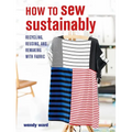 How to Sew Sustainably: Recycling, Reusing, and Remaking with Fabric
