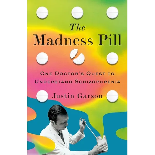 The Madness Pill: One Doctor's Quest to Understand Schizophrenia