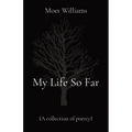 My Life So Far: (A collection of poetry)